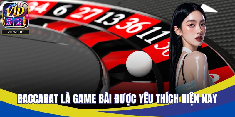 Baccarat là game bài được yêu thích hiện nay