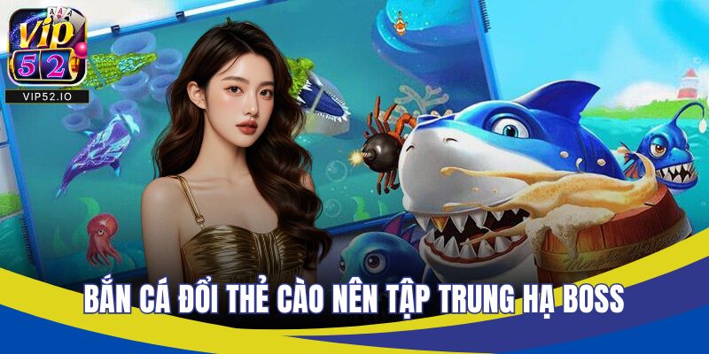 Bắn cá đổi thẻ cào nên tập trung hạ boss
