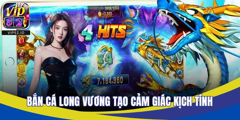 Bắn cá long vương tạo cảm giác kịch tính