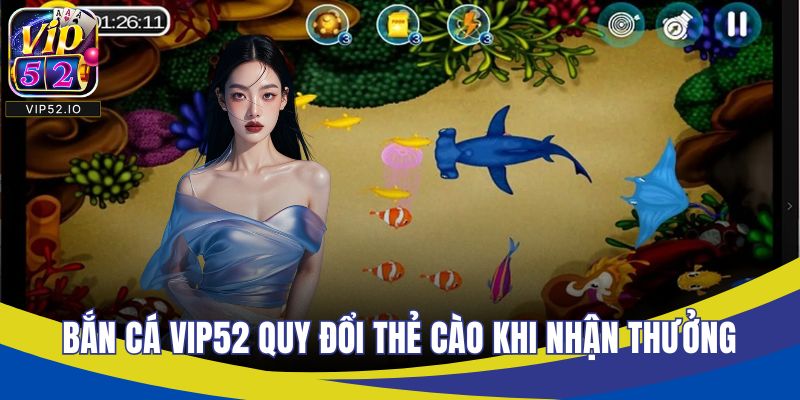 Bắn cá VIP52 quy đổi thẻ cào khi nhận thưởng