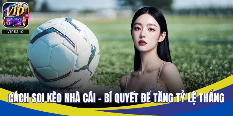 Cách Soi Kèo Nhà Cái - Bí Quyết Để Tăng Tỷ Lệ Thắng