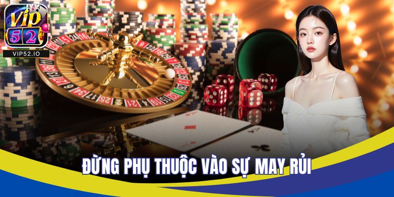 Đừng phụ thuộc vào sự may rủi