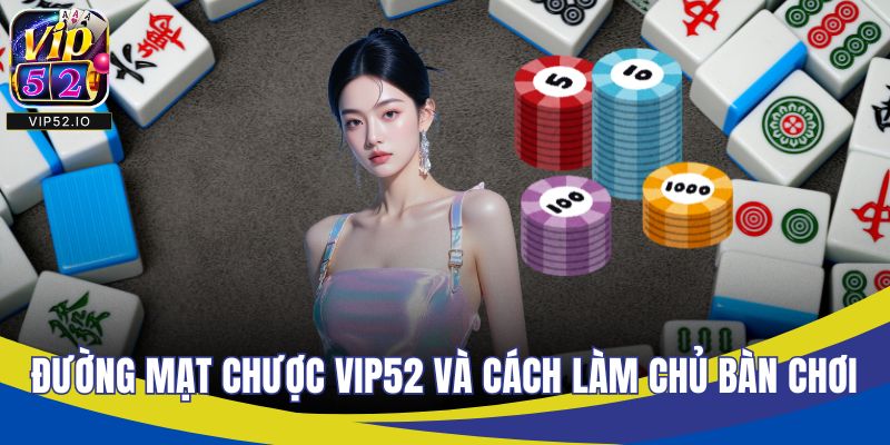 Đường Mạt Chược VIP52 Và Cách Làm Chủ Mọi Bàn Chơi