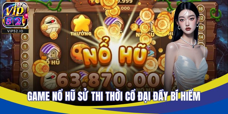 Game nổ hũ sử thi thời cổ đại đầy bí hiểm