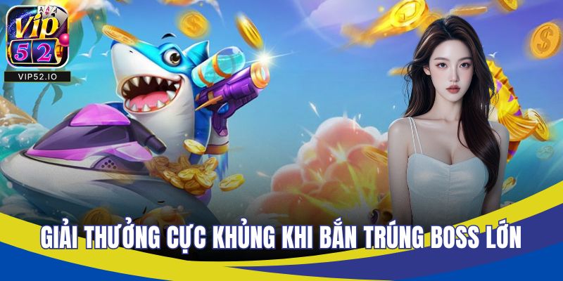 Giải thưởng cực khủng khi bắn trúng boss lớn