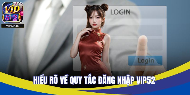 Hiểu rõ về quy tắc đăng nhập VIP52