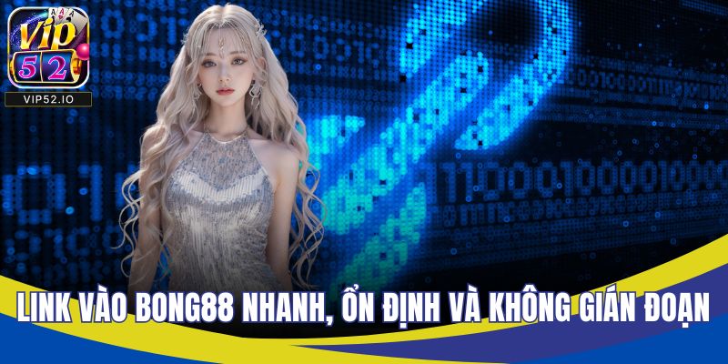 Link Vào BONG88 Nhanh, Ổn Định Và Không Bị Gián Đoạn