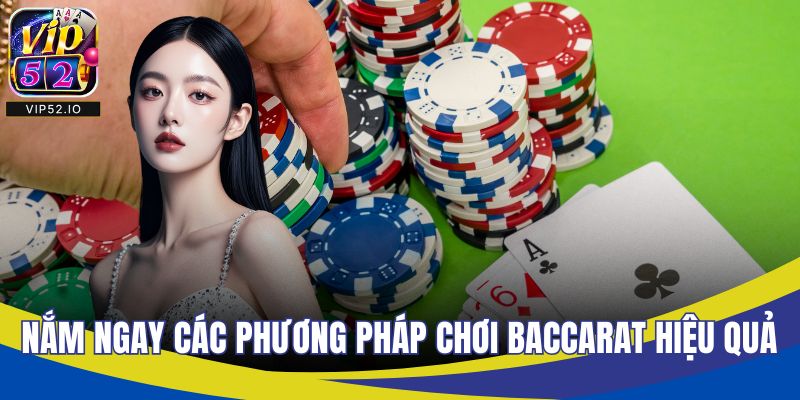 Nắm ngay các phương pháp chơi baccarat hiệu quả
