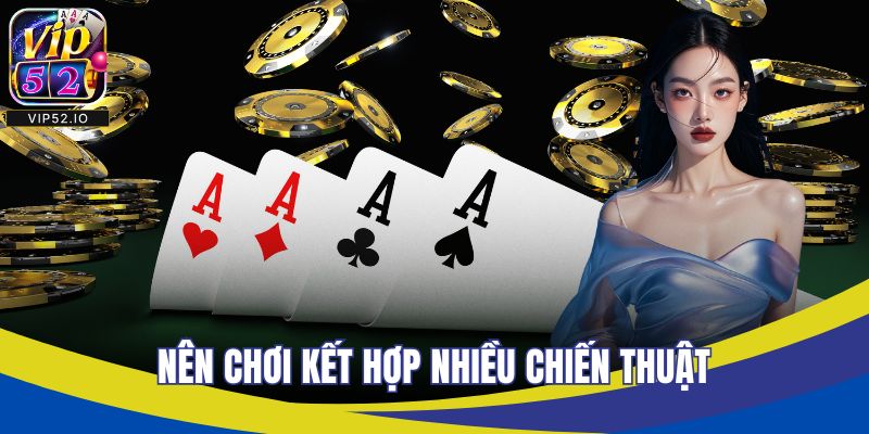 Nên chơi kết hợp nhiều chiến thuật