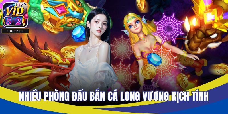 Nhiều phòng đấu bắn cá long vương kịch tính