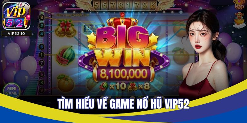 Tìm hiểu về game nổ hũ VIP52