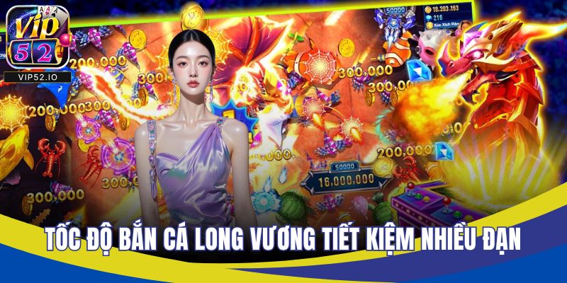 Tốc độ bắn cá long vương tiết kiệm nhiều đạn