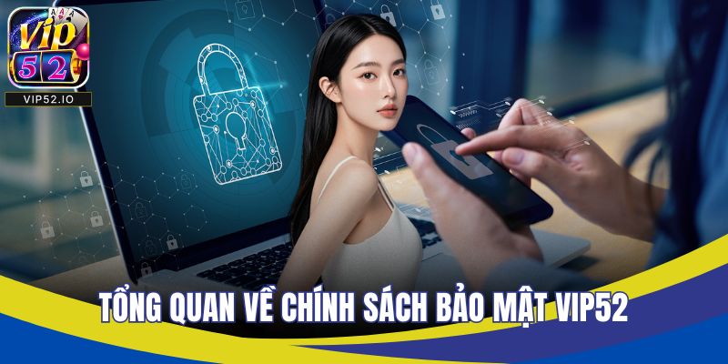 Tổng quan về chính sách bảo mật VIP52
