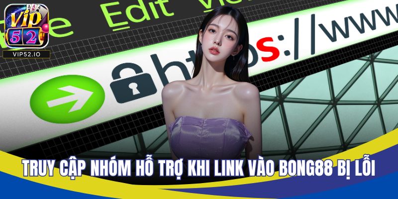 Truy cập nhóm hỗ trợ khi link vào BONG88 bị lỗi