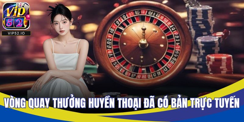 Vòng quay thưởng huyền thoại đã có bản trực tuyến